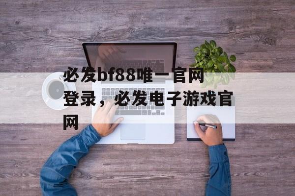 必发bf88唯一官网登录，必发电子游戏官网