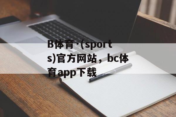 B体育·(sports)官方网站，bc体育app下载